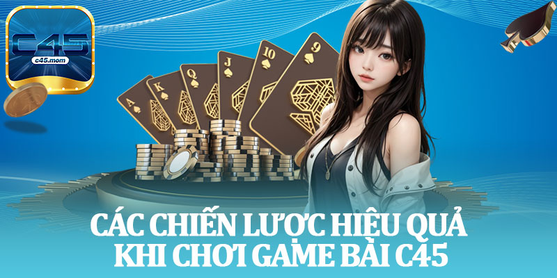 Các Chiến Lược Hiệu Quả Khi Chơi Game Bài C45