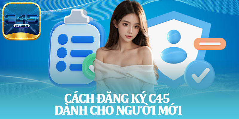 Cách Đăng Ký C45 Dành Cho Người Mới