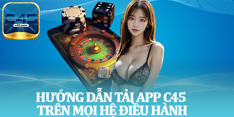 Hướng Dẫn Tải App C45 Trên Mọi Hệ Điều Hành