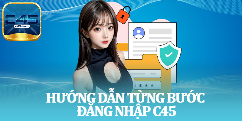 Hướng Dẫn Từng Bước Đăng Nhập C45
