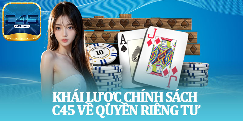 Khái Lược Chính Sách C45 Về Quyền Riêng Tư