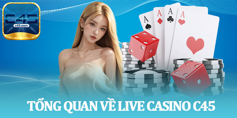 Tổng Quan Về Live Casino C45