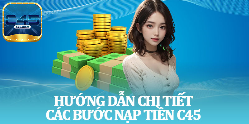 Hướng Dẫn Chi Tiết Các Bước Nạp Tiền C45