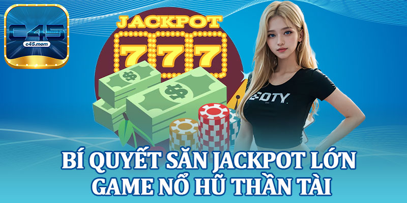 Bí Quyết Săn Jackpot Lớn Game Nổ Hũ Thần Tài