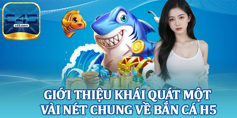 Giới Thiệu Khái Quát Một Vài Nét Chung Về Bắn Cá H5