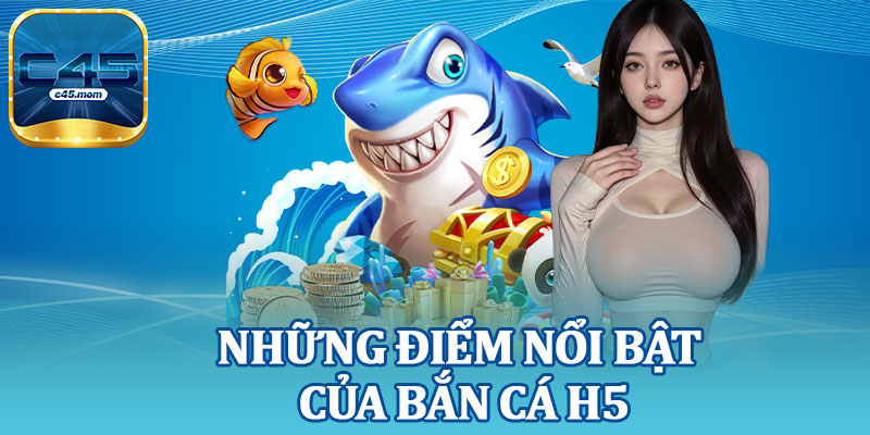 Những Điểm Nổi Bật Của Bắn Cá H5