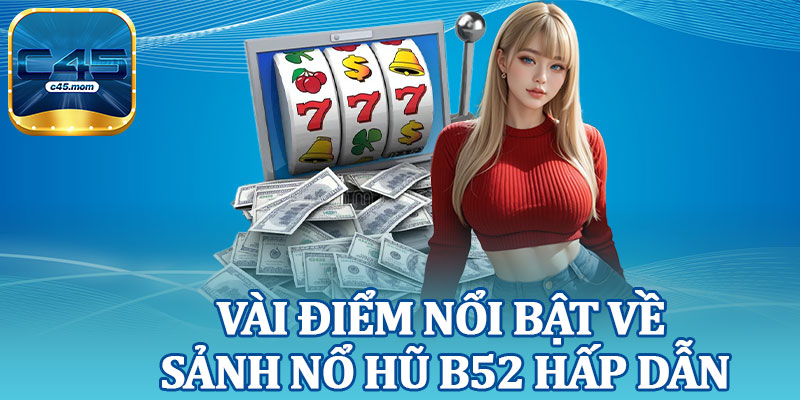 Vài Điểm Nổi Bật Về Sảnh Nổ Hũ B52 Hấp Dẫn